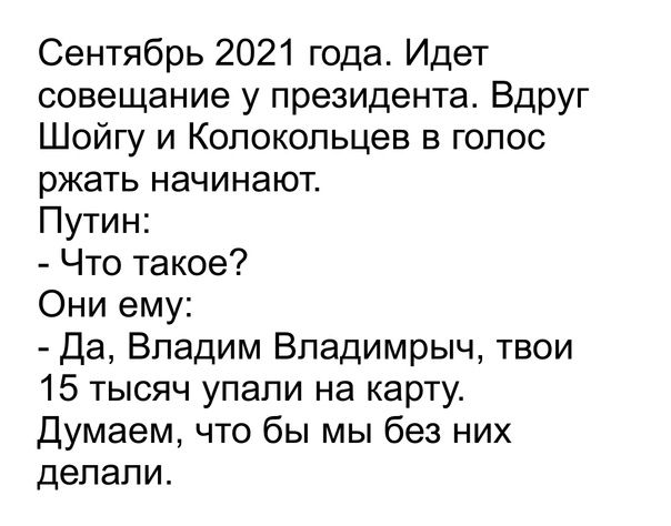 Сентябрь 2021 года Идет совещание у президента Вдруг Шойгу и Копокопьцев в голос ржать начинают Путин Что такое Они ему Да Впадим Впадимрыч твои 15 тысяч упали на карту Думаем что бы мы без них делали