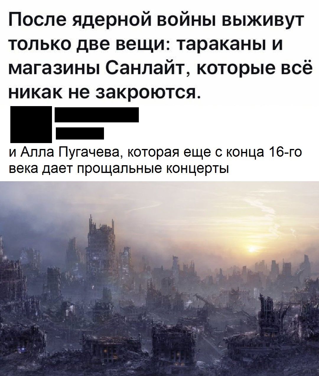 После ядерной войны выживут только две вещи тараканы и магазины Санлайт которые всё никак не закроются _ и Аппа Пугачева которая еще с конца 16 го века дает прощальные концерты
