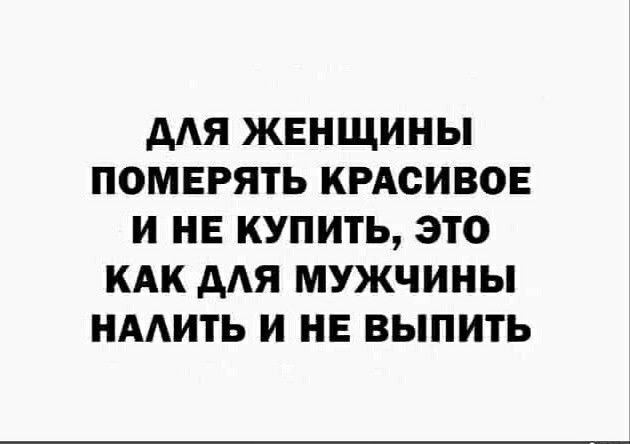 ААЯ ЖЕНЩИНЫ ПОМЕРЯТЬ КРАСИВОЕ И НЕ КУПИТЬ ЭТО КАК ААЯ МУЖЧИНЫ НААИТЬ И НЕ ВЫПИТЬ