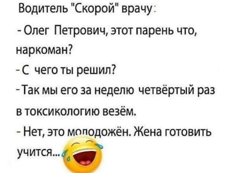 Водитель Скорой врачу Олег Петрович этот парень что наркоман С чего ты решил Так мы его за неделю четвёртый раз в токсикологию везём Нет это моподожён Жена готовить учитсяв