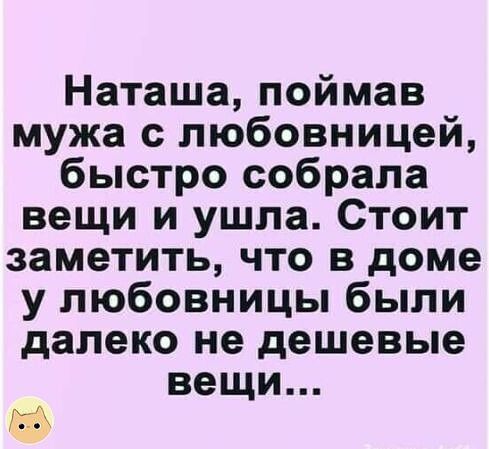 Наташа поймав мужа с любовницей быстро собрала вещи и ушла Стоит заметить что в доме у любовницы были далеко не дешевые вещи
