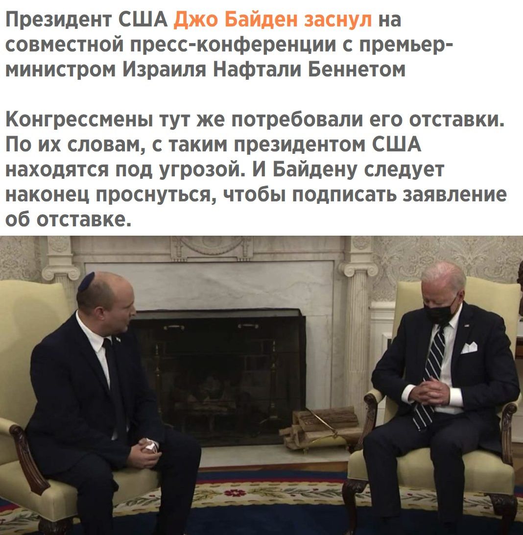 Президент США джо Байден заснул на совместной пресс конференции с премьер министром Израиля Нафтали Беннетом Конгрессмены тут же потребовали его отставки По их словам с таким президентом США находятся под угрозой И Байдену следует наконец проснуться чтобы подписать заявление об отставке