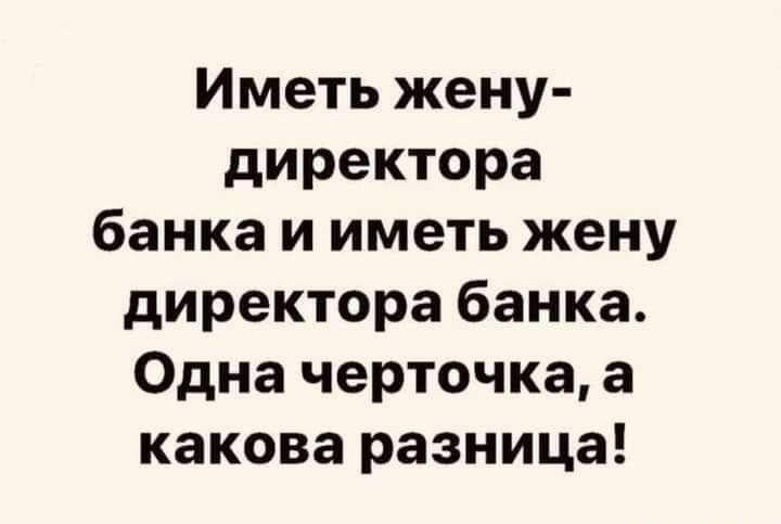 Иметь жену директора банка и иметь жену директора банка Одна черточка а какова разница