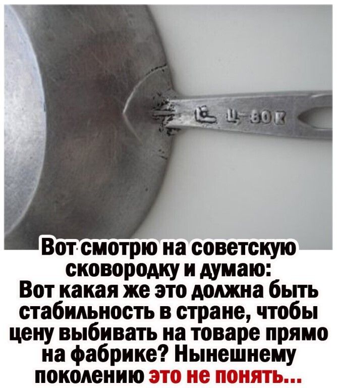 Вот смотрю на советскую сковородку и думаю Вот какая же это должна быть стабильность в стране чтобы цену выбивать на товаре прямо на фабрике Нынешнему поколению это не понять