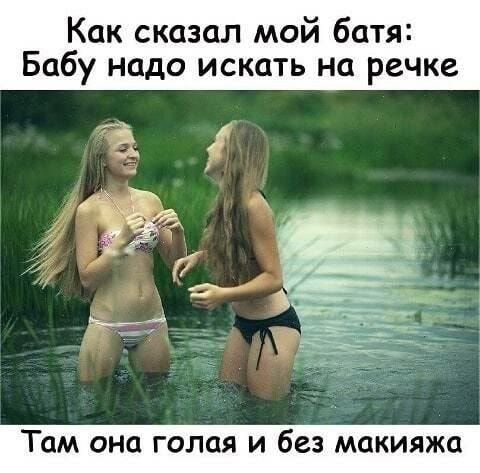 Как сказал мой батя Бабу надо искать на речке Там она голая и без макияжа