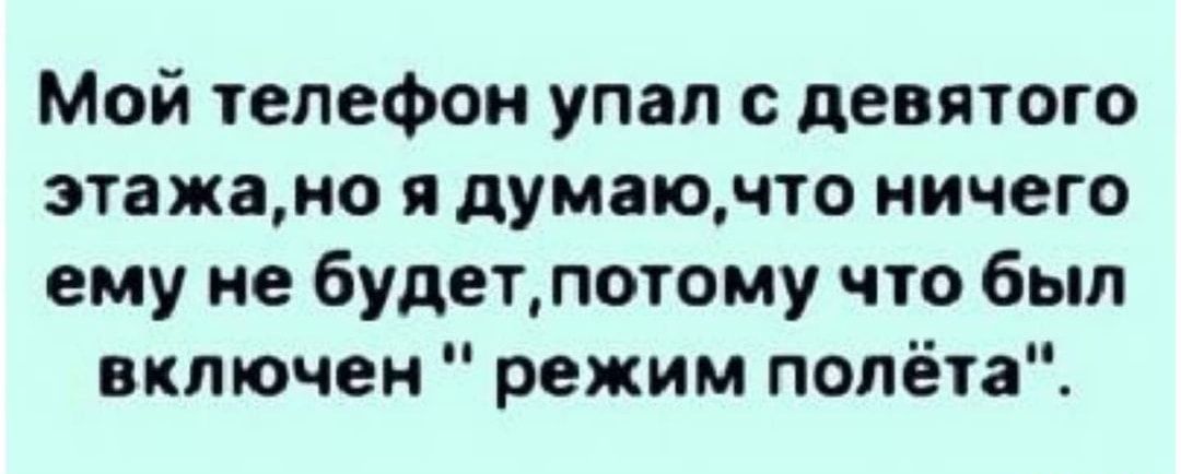 Мой телефон упал с девятого этажано я думаючто ничего ему не будетлотому что был включен режим полёта