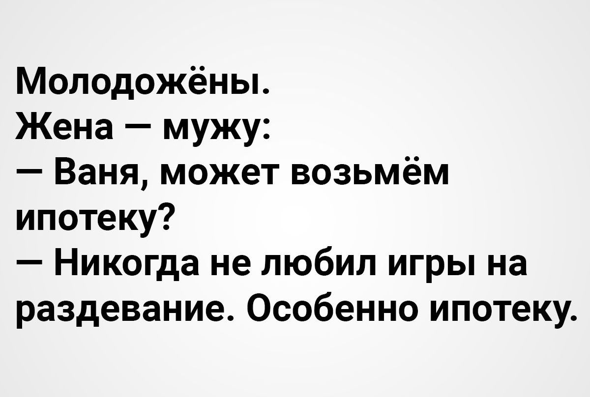 Молодожёны Жена мужу Ваня может возьмём ипотеку Никогда не любил игры на раздевание Особенно ипотеку