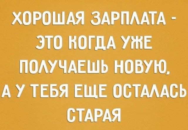 ХОРОШАЯ ЗАРПМТА ЭТО ПОШ УЖЕ ПОАУЧАЕШЪ НОВУЮ А У ТЕБЯ ЕЩЕ ООТМАСЬ СТАРАЯ