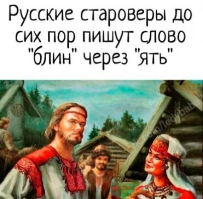 Русские староверы до сих пор пишут слово блин через ять