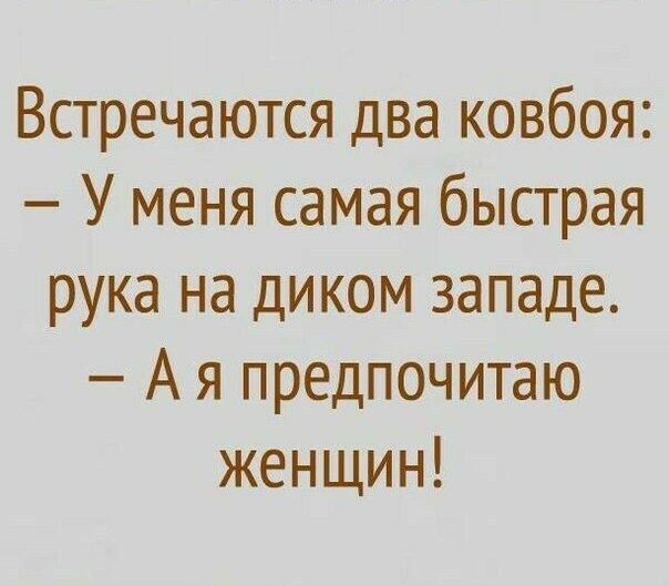 Встречаются два ковбоя У меня самая быстрая рука на диком западе А я предпочитаю женщин