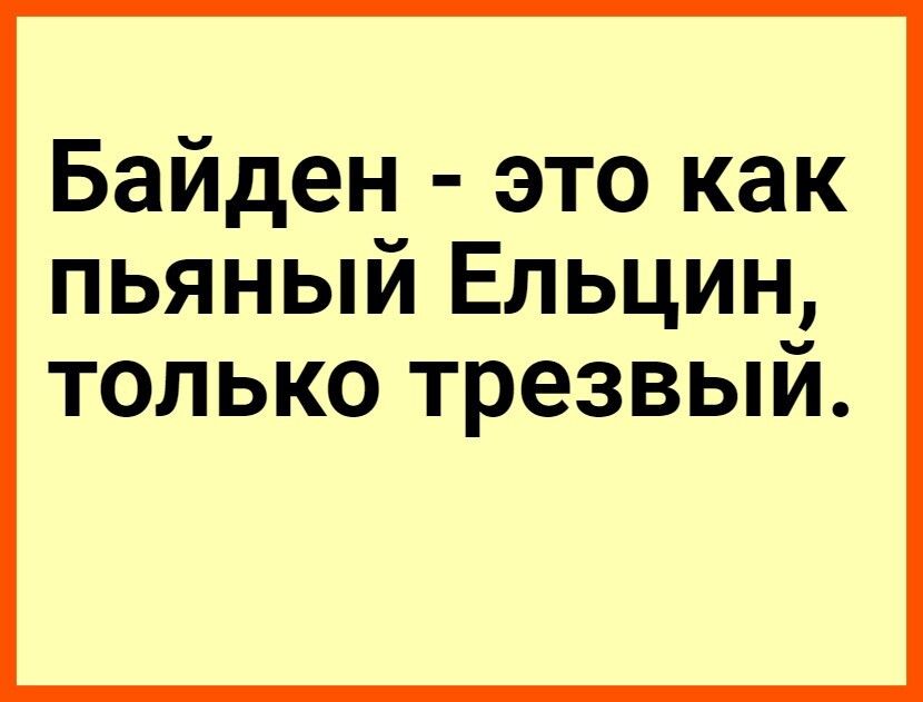 Байден это как пьяный Ельцин только трезвый