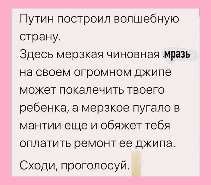 Путин построил волшебную страну Здесь мерзкая чиновная мразь на своем огромном джипе может покалечить твоего ребенка а мерзкое пугало в мантии еще и обяжет тебя оплатить ремонт ее джипа Сходи проголосуй