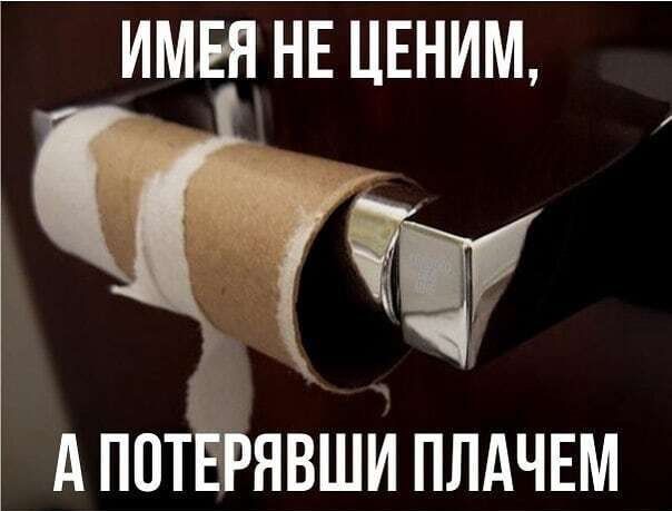 ИМЕЯ НЕ ЦЕНИМ А ПОТЕРЯВШИ ПЛАЧЕМ