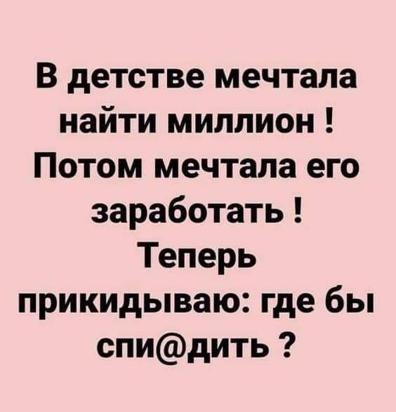 В детстве мечтала найти миллион Потом мечтала его заработать Теперь прикидываю где бы спидить