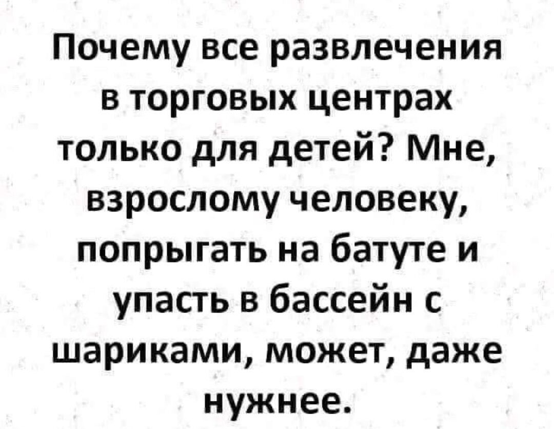 Почему все развлечения в торговых центрах только для детей Мне взрослому человеку попрыгать на батуте и упасть в бассейн с шариками может даже нужнее