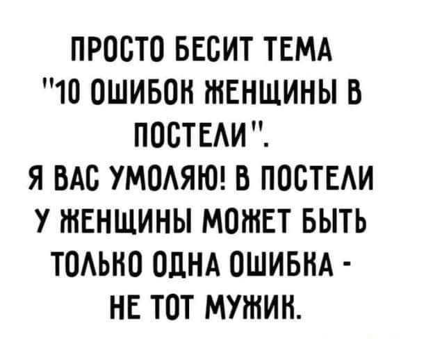 ПРОСТО БЕОИТ ТЕМА 10 ОШИБОН ЖЕНЩИНЫ В ПООТЕАИ Я ВАО УМОАЯЮ В ПООТЕАИ У ЖЕНЩИНЫ МОЖЕТ БЫТЬ ТОАЬНО ОДНА ОШИБКА НЕ ТОТ МУЖИК