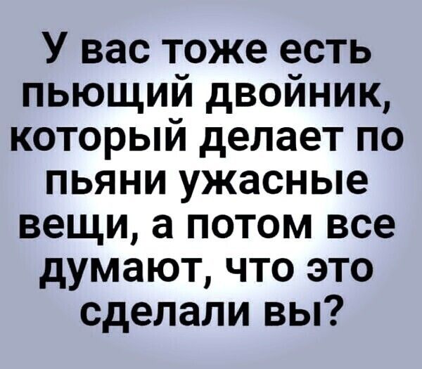 У вас тоже есть пьющий двойник который делает по пьяни ужасные вещи а потом все думают что это сделали вы