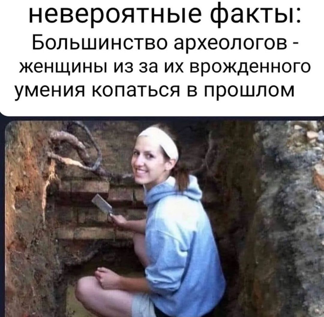 невероятные факты БОЛЬШИНСТВО археологов ЖЕНЩИНЫ ИЗ 38 ИХ ВРОЖДеННОГО умения КОПЭТЬСЯ В ПРОШЛОМ