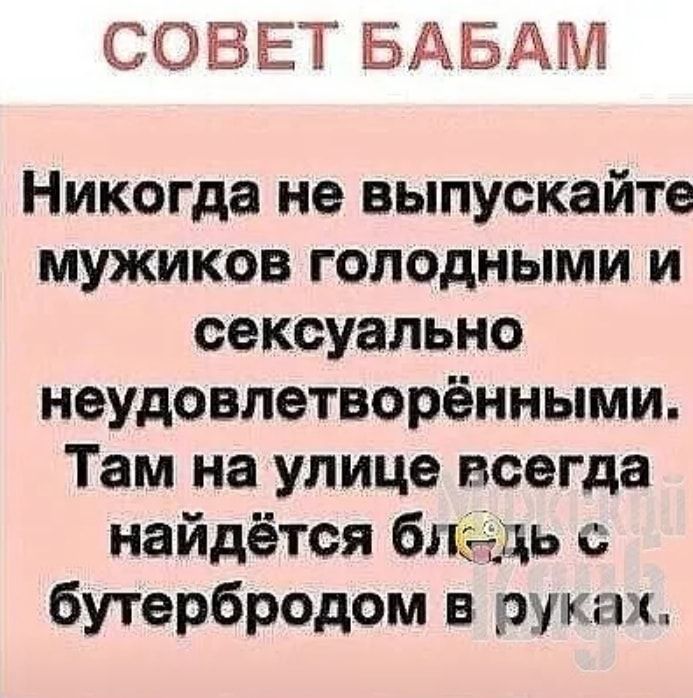 СКЗБЕТ БДБДПШ Никогда не выпускайте мужиков голодными и сексуально неудовлетворёнными Там на улице всегда найдётся благ3 да бутербродом в руках