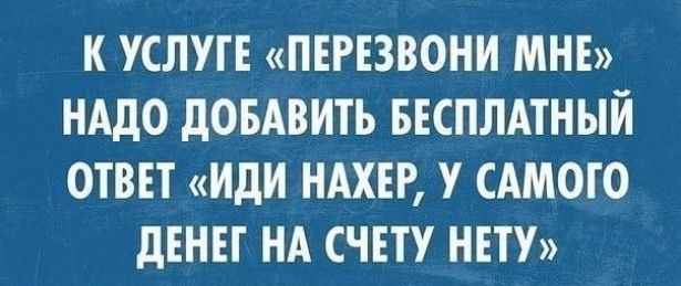 К УСЛУТЕ ПЕРЕЗВОНИ МНЕ НАдО дОБАВИТЬ БЕСПЛАТНЫЙ ОТВЕТ ИдИ НАХЕР У САМОГО дЕНЕТ НА СЧЕТУ НЕТУ