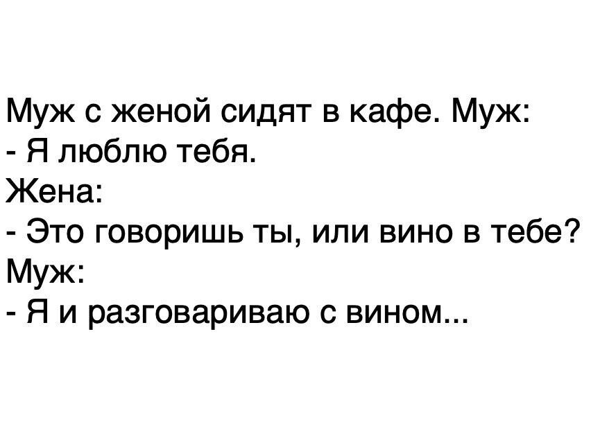 Муж с женой сидят в кафе Муж Я люблю тебя Жена Это говоришь ты или вино в тебе Муж Я и разговариваю с вином