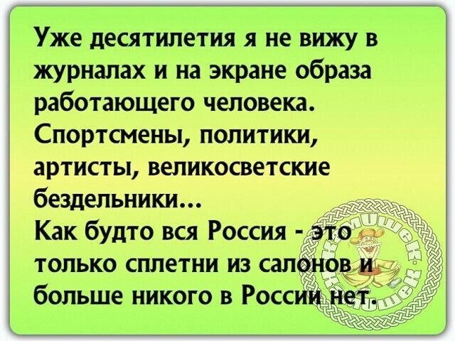 Уже десятилетия я не вижу в журналах и на экране образа работающего человека Спортсмены политики артисты великосветские бездельники Как будто вся Россия только сплетни из сал больше никого в Росс
