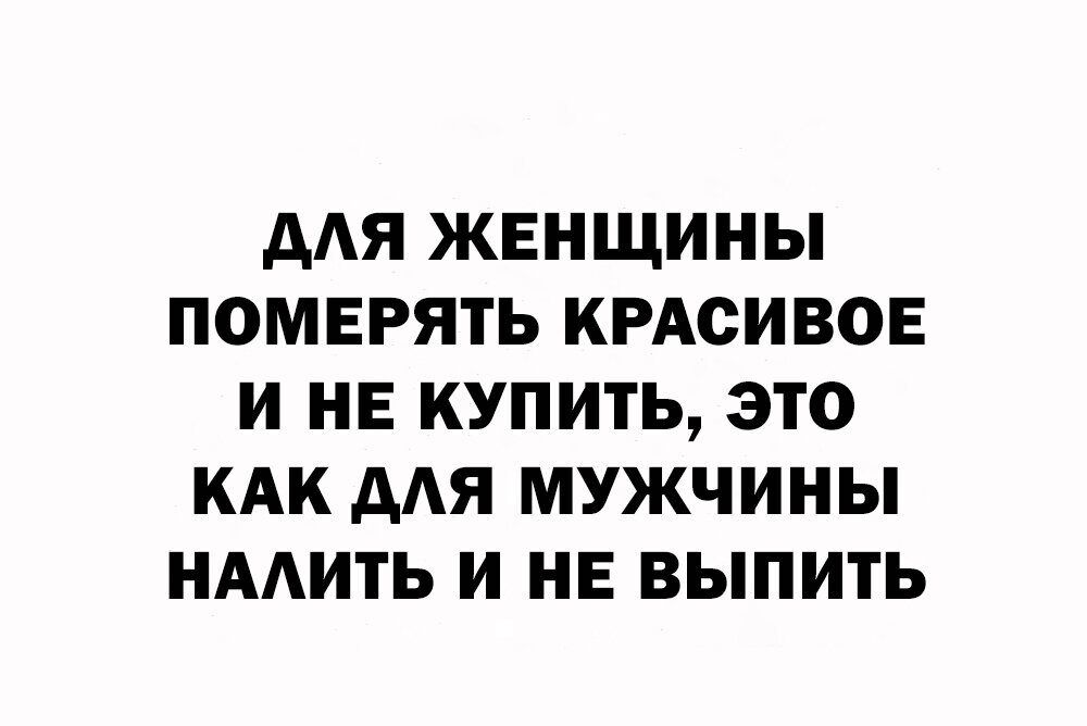 дАЯ ЖЕНЩИНЫ ПОМЕРЯТЬ КРАСИВОЕ И НЕ КУПИТЬ ЭТО КАК ААЯ МУЖЧИНЫ НААИТЬ И НЕ ВЫПИТЬ