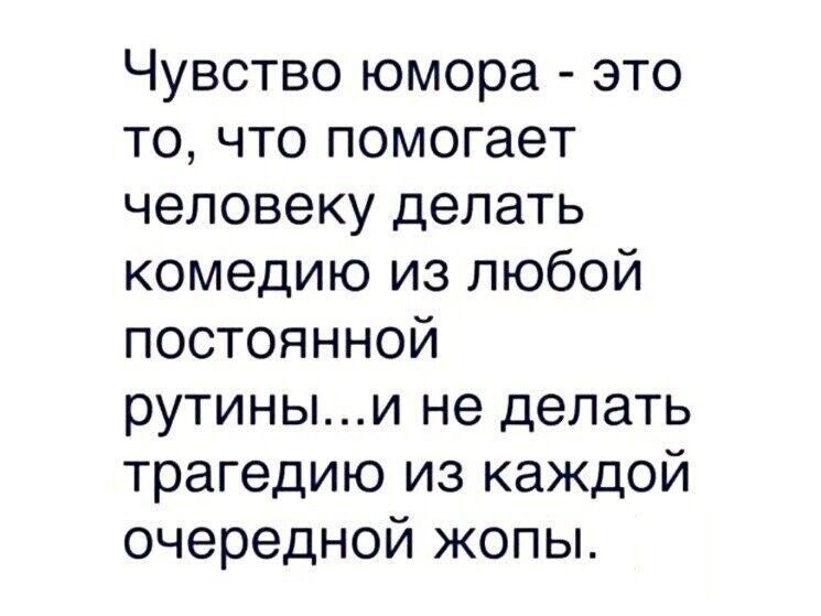 Чувство юмора это то что помогает человеку делать комедию из любой постоянной рутиныи не делать трагедию из каждой очередной жопы