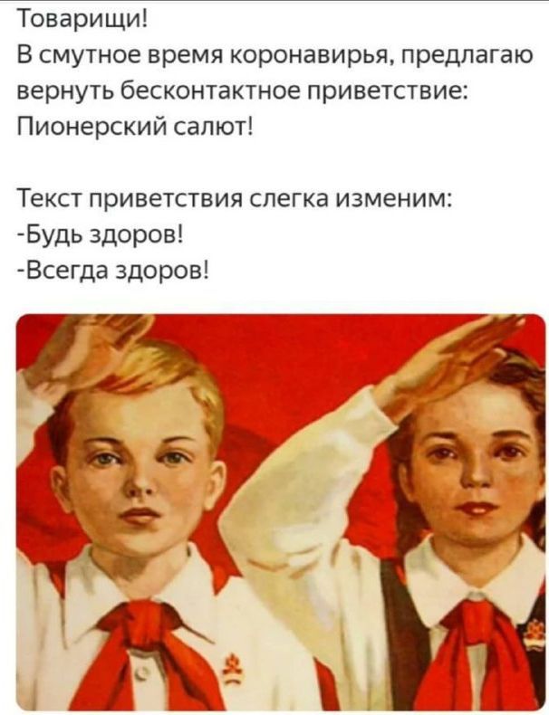 Товарищи В смутное время коронавирья предлагаю вернуть бесконтактное приветствие Пионерский салют Текст приветствия слегка изменим Будь здоров Всегда здоров