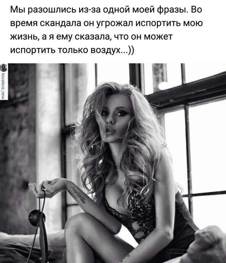Мы разошлись из за одной моей фразы Во время скандала он угрожал испортить мою жизнь а я ему сказала что он может испортить только воздух