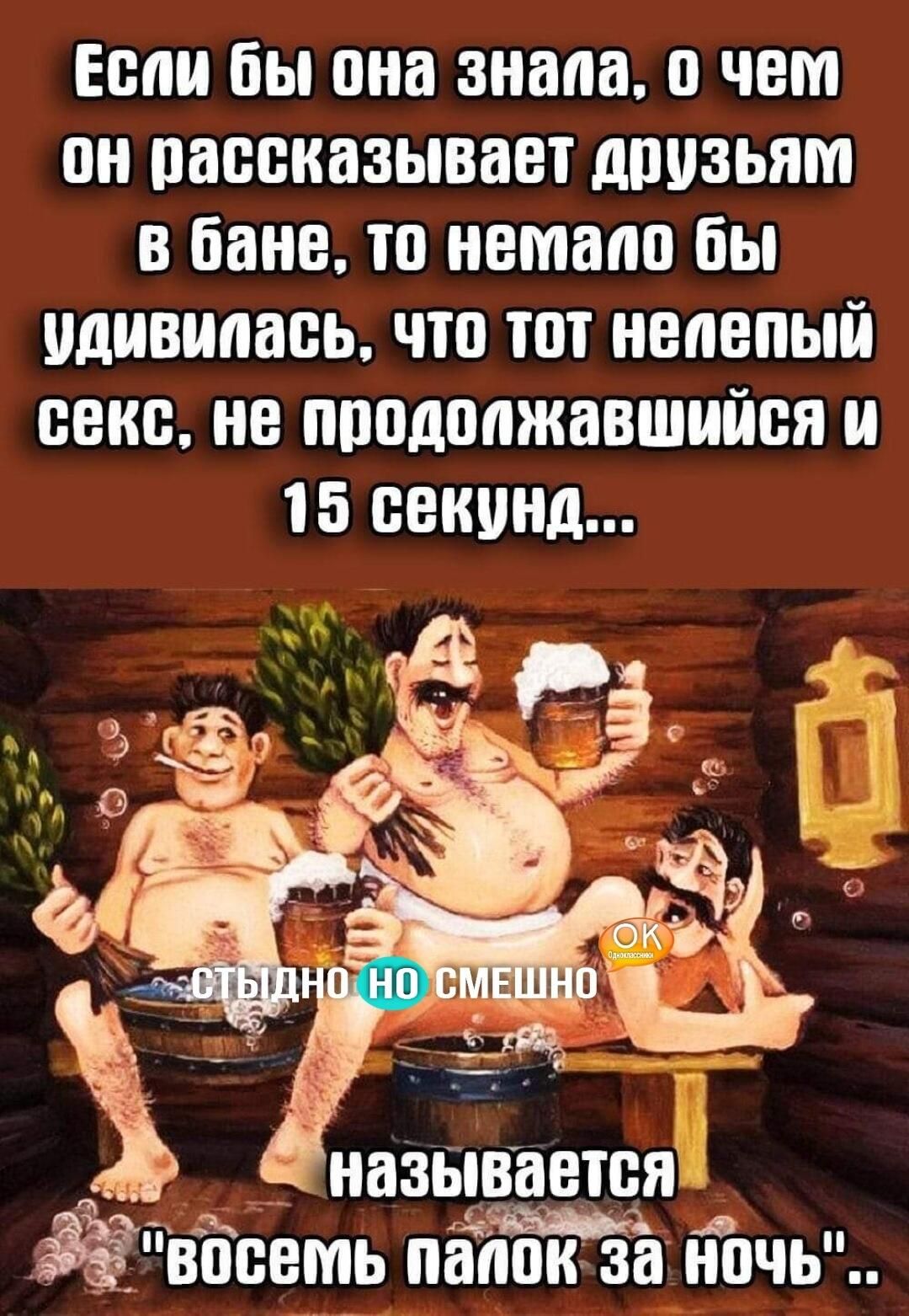 Если бы она знала о чем он рассказывает друзьям в бане то немало бы удивилась что тот нелепый секс не продолжавшийся и 15 секунд _ называется ЁЁЪосемь лаліоіктза ночь