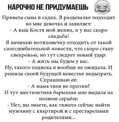 ндючно нв придумдвшь Привели сына в садик в раздевалке подходит ко мне девочки и заявляет _ А наш Костя мой жених и у скоро свадьба я начинаю потихонечку отходить от такой сногсшибательной новости что скоро стану свекровью но тут следует новый удар А жить мы будем у вас Ну гпкого подвох н я вообще не ожицзпа и решили своей будущей иенестке подыгрцт Спрашиваю А мама твоя не прптв и тут шестилетняя 