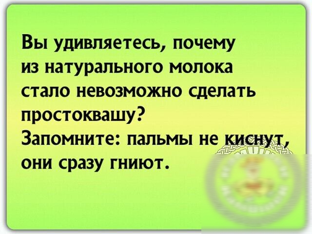 Вы удивляетесь почему из натурального молока стало невозможно сделать простоквашу Запомните пальмы некиснут они сразу гниют