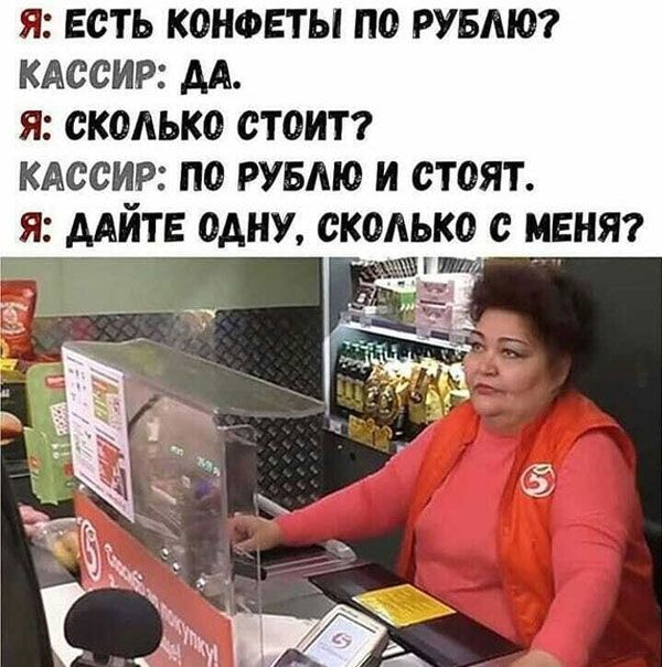 Я ЕСТЬ КОНФЕТЫ ПО РУБМО КАССИР АА Я СКОЛЬКО СТОИТ КАССИР ПО РУБМО И СТОЯТ Я ААЙТЕ ОДНУ СКОАЬКО С МЕНЯ