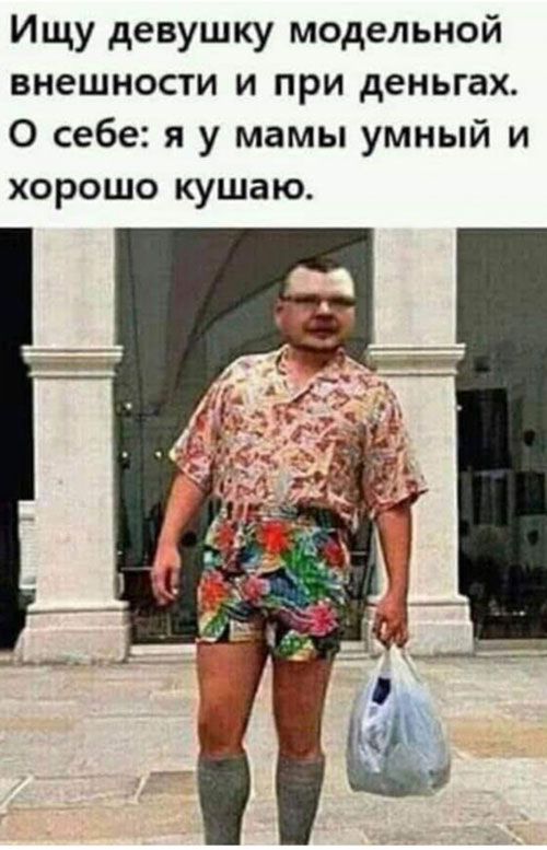 Ищу девушку модельной внешности и при деньгах О себе я у мамы умный и хорошо кушаю