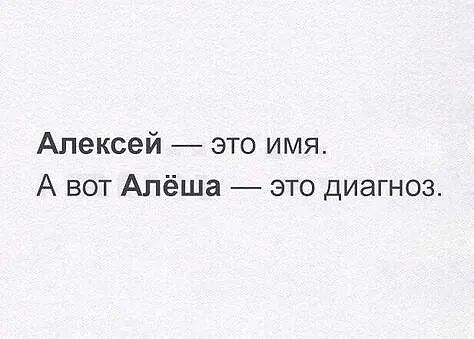 Алексей это имя А вот Алёша это диагноз