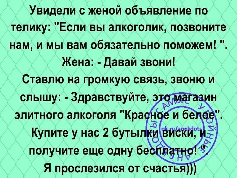 Увидели с женой объявление по телику Если вы алкоголик позвоните нам и мы вам обязательно поможем Жена Давай звони Ставлю на громкую связь звоню и Я прослезился от счастья