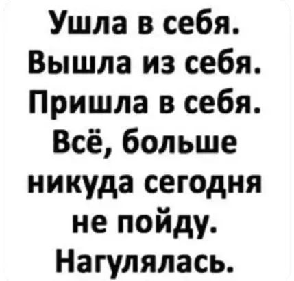 Ушла в себя Вышла из себя Пришла в себя Всё больше никуда сегодня не пойду Нагулялась