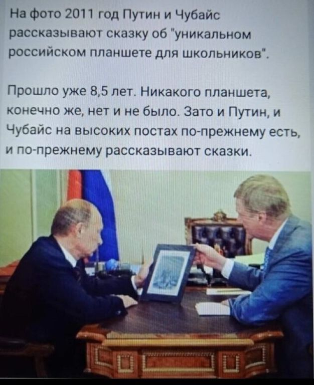 На Фото 2011 год Путин и Чубайс рассказывают сказку об уникальном российском планшете для школьников Прошло уже 85 лет Никакого планшета конечно же нет и не было Зато и Путин и Чубайс на высоких постах попрежнему есть и по прежнему рассказывают сказки