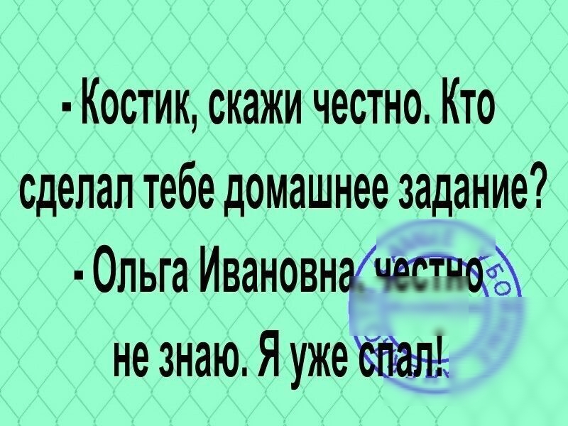 Костик скажи честно Кто сделал тебе домашнее задание 0пьга ИвановнаКЧеёТЩё не знаю Я уже