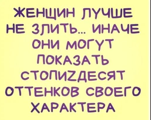 Женщин лучше не злить ИНАЧЕ они могут ПОКАЗАТЬ стопигдвсят оттенков своего ХАРАКТЕРА