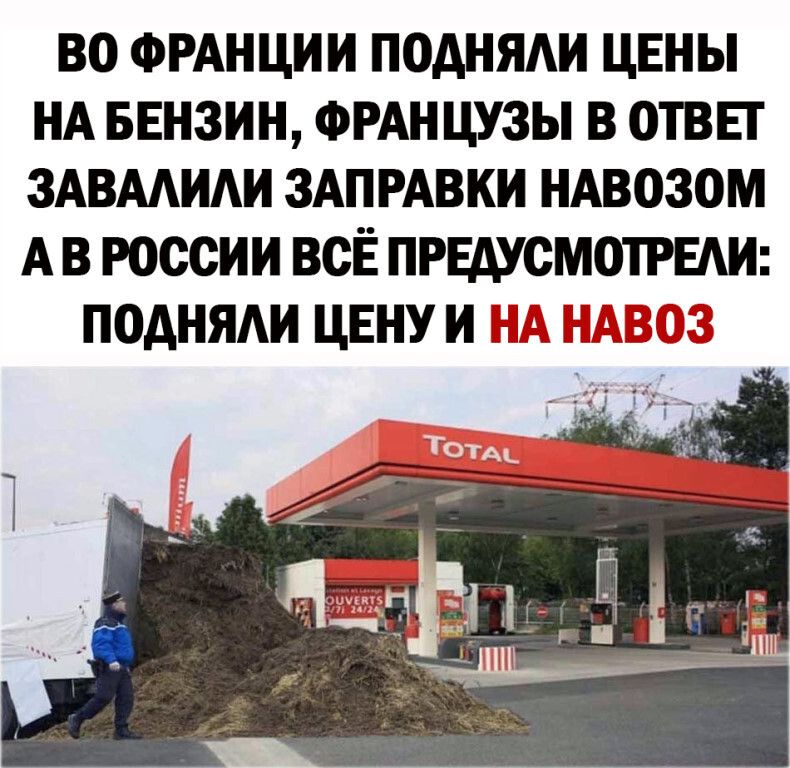 ВО ФРАНЦИИ ПОАНЯАИ ЦЕНЫ НА БЕНЗИН ФРАН ЦУЗЫ В ОТВЕТ ЗАВААИАИ ЗАПРАВКИ НАВОЗОМ А В РОССИИ ВСЁ ПРЕДУСИОТРЕАИ ПОАНЯАИ ЦЕНУ И