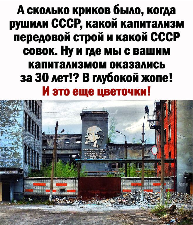 А сколько криков было когда рушили СССР какой капитализм передовой строй и какой СССР совок Ну и где мы с вашим капитализмом оказались за 3С лет В глубокой жопе