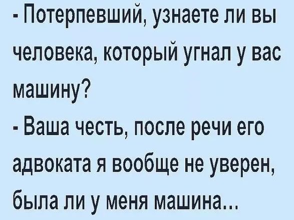 Потерпевший узнаете ли вы человека который угнал у вас машину Ваша честь после речи его адвоката я вообще не уверен была ли у меня машина