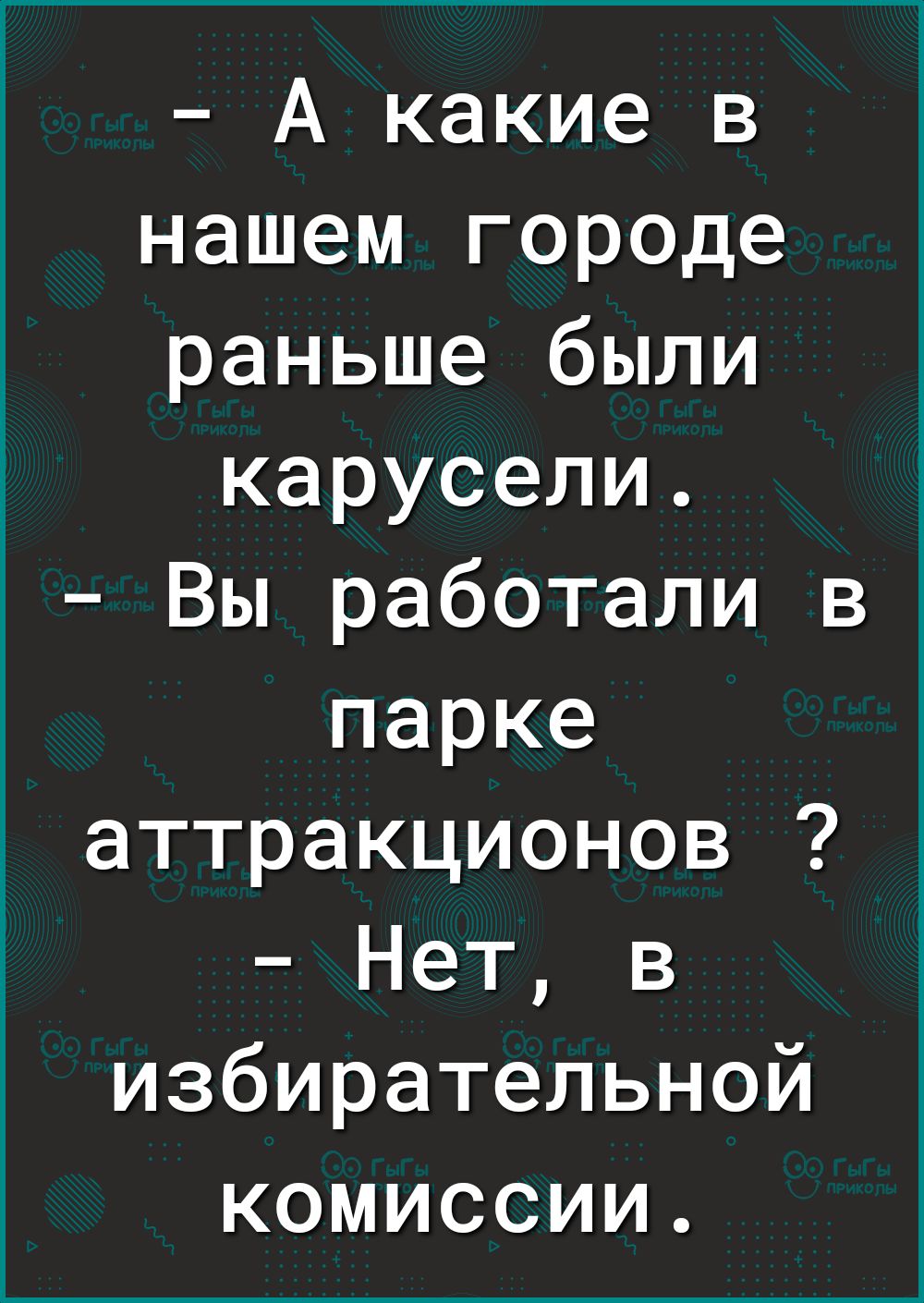 А какие в нашем городе раньше были карусели Вы работали в парке аттракционов Нет в избирательной комиссии