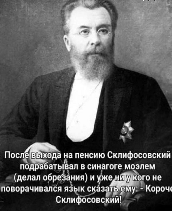 Посп иа пенсию Склифосовский подрабатывал в синагоге моэлем делал обреЁания и уже и кого не поворачивался язык сказ гь е у КОРОЧК Склифосовоуий