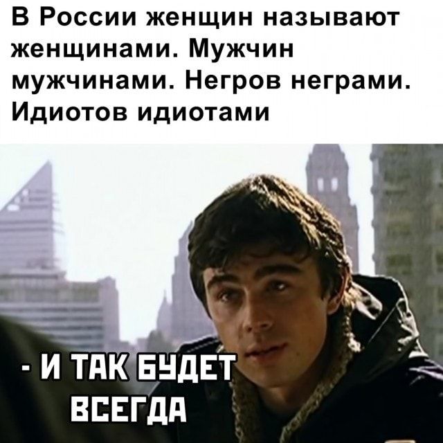 В России женщин называют женщинами Мужчин мужчинамиНегровнеграми Идиотовидиотами щ А и тпк вндвт ВЕЕГдд
