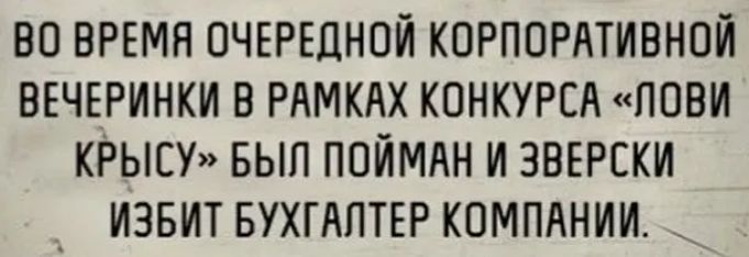ВО ВРЕМЯ ОЧЕРЕДНОЙ КОРПОРАТИВНОЙ ВЕЧЕРИНКИ В РАМКАХ КОНКУРСА ПОВИ КРЫСУ БЫП ПОИМАН И ЗВЕРСКИ ИЗБИТ БУХГАЛТЕР КОМПАНИИ