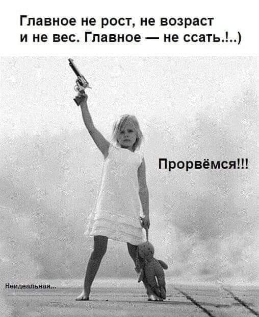 Главное не рост не возраст и не вес Главное не ссать Прорвёмся