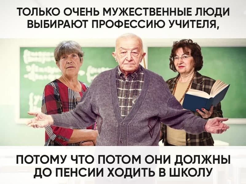 ТОЛЬКО ОЧЕНЬ МУЖЕСТВЕННЫЕ ЛЮДИ ВЫБИРАЮТ ПРОФЕССИЮ УЧИТЕЛЯ ПОТОМУ ЧТО ПОТОМ ОНИ ДОЛЖНЫ ДО ПЕНСИИ ХОДИТЬ В ШКОЛУ